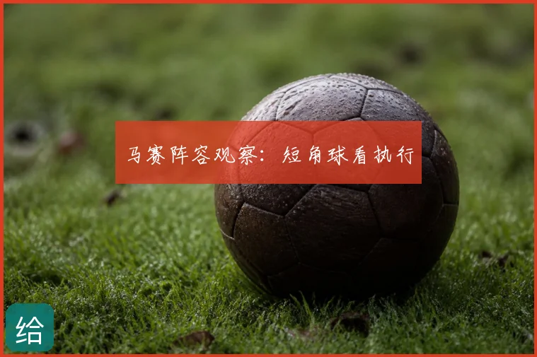 马赛阵容观察：短角球看执行