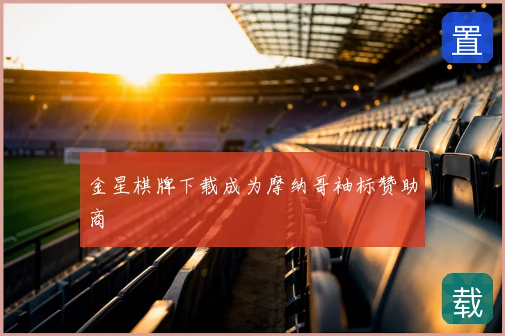 金星棋牌下载成为摩纳哥袖标赞助商